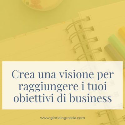 Crea la tua visione a 5 anni e raggiungerai i tuoi obiettivi di business